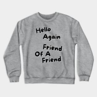 Hello Again, Friend of a Friend Crewneck Sweatshirt